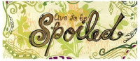 live to be Spoiled