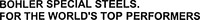 BOHLER SPECIAL STEELS. FOR THE WORLD'S TOP PERFORMERS
