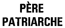 PÈRE PATRIARCHE PATRIARCHE