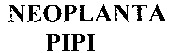 NEOPLANTA PIPI