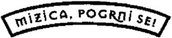 MIZICA, POGRNI SE!