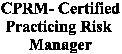CPRM - Certified Practicing Risk Manager