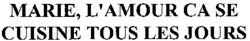 MARIE, L'AMOUR CA SE CUISINE TOUS LES JOURS