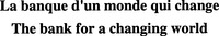 La banque d'un monde qui change The bank for a changing world