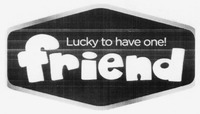 Lucky to have one! friend