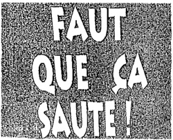 FAUT QUE ÇA SAUTE!