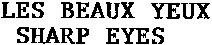 LES BEAUX YEUX SHARP EYES