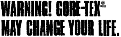 WARNING! GORE-TEX-MAY CHANGE YOUR LIFE.