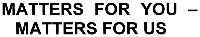 MATTERS FOR YOU - MATTERS FOR US