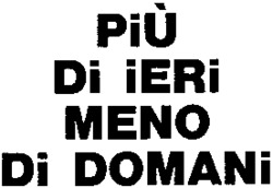 PiÙ Di iERi MENO Di DOMANi
