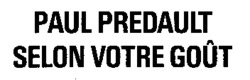 PAUL PREDAULT SELON VOTRE GOÛT