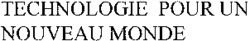 TECHNOLOGIE POUR UN NOUVEAU MONDE