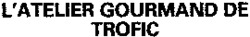 L'ATELIER GOURMAND DE TROFIC
