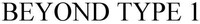 BEYOND TYPE 1