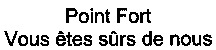Point Fort Vous êtes sûrs de nous
