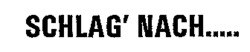 SCHLAG' NACH.....