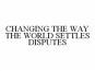 CHANGING THE WAY THE WORLD SETTLES DISPUTES