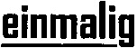 einmalig