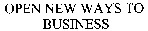 OPEN NEW WAYS TO BUSINESS
