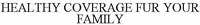 HEALTHY COVERAGE FUR YOUR FAMILY