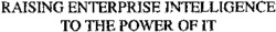 RAISING ENTERPRISE INTELLIGENCE TO THE POWER OF IT