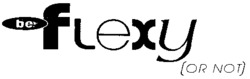 be flexy (OR NOT)