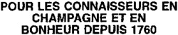 POUR LES CONNAISSEURS EN CHAMPAGNE ET EN BONHEUR DEPUIS 1760