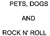 PETS, DOGS AND ROCK N'ROLL