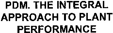 PDM. THE INTEGRAL APPROACH TO PLANT PERFORMANCE