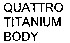 QUATTRO TITANIUM BODY