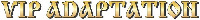 VIP ADAPTATION