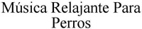 Música Relajante Para Perros