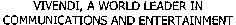 VIVENDI, A WORLD LEADER IN COMMUNICATIONS AND ENTERTAINMENT