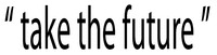 take the future