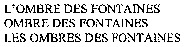 L'OMBRE DES FONTAINES OMBRE DES FONTAINES LES OMBRES DES FONTAINES