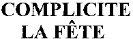 COMPLICITE LA FÊTE