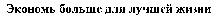 Econom bolshe dlya luchshey zhizni.