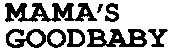 MAMA'S GOODBABY