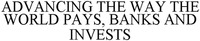 ADVANCING THE WAY THE WORLD PAYS, BANKS AND INVESTS