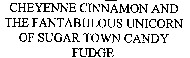 CHEYENNE CINNAMON AND THE FANTABULOUS UNICORN OF SUGAR TOWN CANDY FUDGE