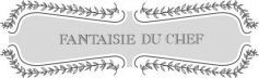 FANTAISIE DU CHEF