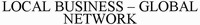 LOCAL BUSINESS - GLOBAL NETWORK