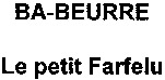 BA-BEURRE Le petit Farfelu