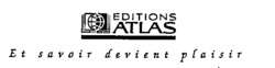 EDITIONS ATLAS Et savoir devient plaisir