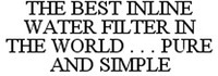 THE BEST INLINE WATER FILTER IN THE WORLD...PURE AND SIMPLE