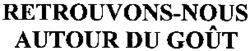 RETROUVONS-NOUS AUTOUR DU GOÛT