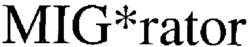 MIG*rator