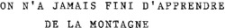 ON N'A JAMAIS FINI D'APPRENDRE DE LA MONTAGNE