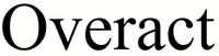 Overact