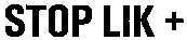 STOP LIK +